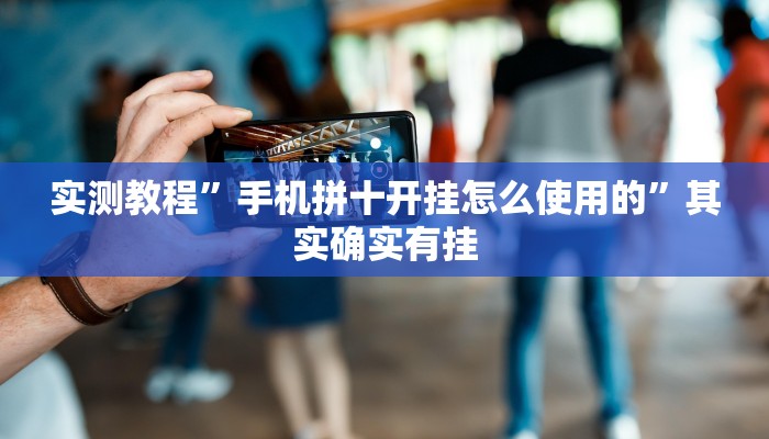 实测教程”手机拼十开挂怎么使用的”其实确实有挂
