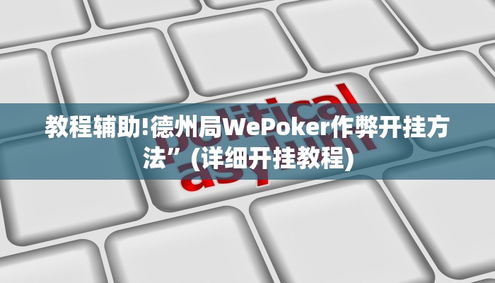 教程辅助!德州局WePoker作弊开挂方法”(详细开挂教程)