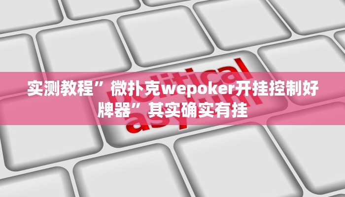 实测教程”微扑克wepoker开挂控制好牌器”其实确实有挂