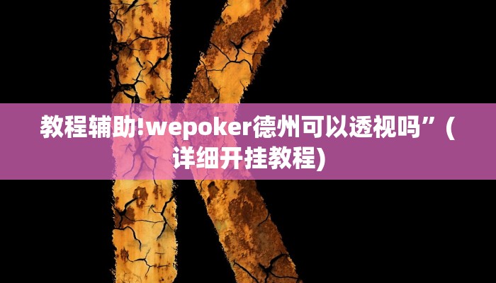 教程辅助!wepoker德州可以透视吗”(详细开挂教程)