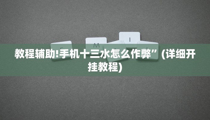 教程辅助!手机十三水怎么作弊”(详细开挂教程)