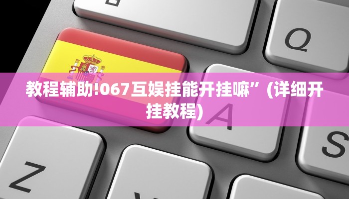 教程辅助!067互娱挂能开挂嘛”(详细开挂教程)