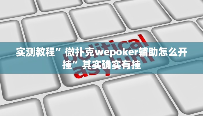 实测教程”微扑克wepoker辅助怎么开挂”其实确实有挂