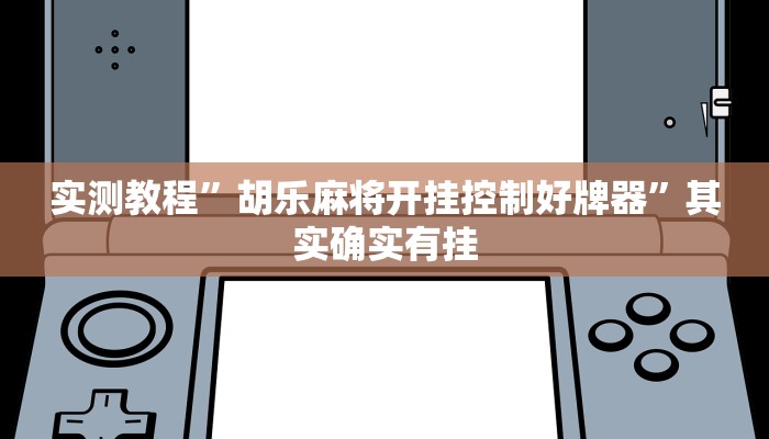 实测教程”胡乐麻将开挂控制好牌器”其实确实有挂