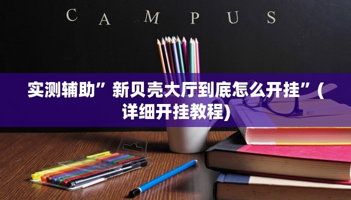 实测辅助”新贝壳大厅到底怎么开挂”(详细开挂教程)