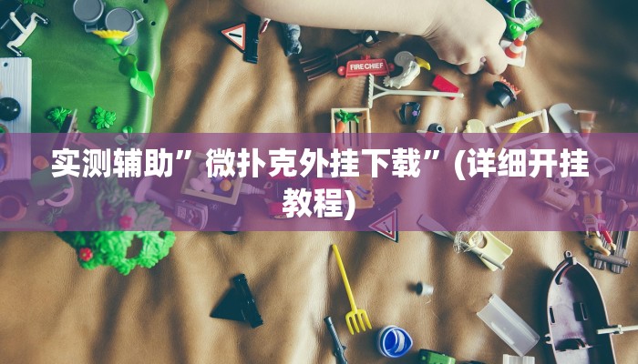 实测辅助”微扑克外挂下载”(详细开挂教程)