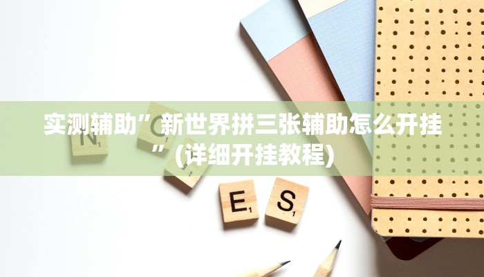 实测辅助”新世界拼三张辅助怎么开挂”(详细开挂教程)