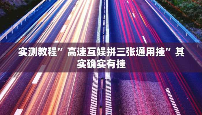 实测教程”高速互娱拼三张通用挂”其实确实有挂