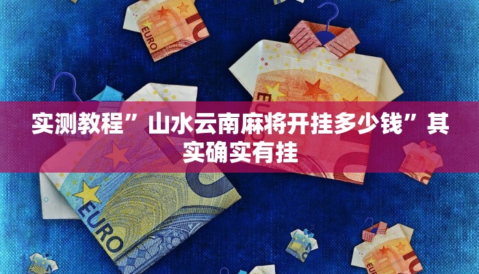 实测教程”山水云南麻将开挂多少钱”其实确实有挂