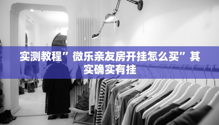 实测教程”微乐亲友房开挂怎么买”其实确实有挂