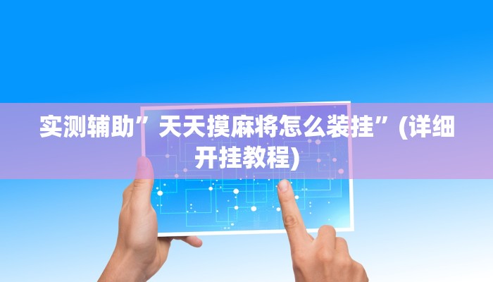 实测辅助”天天摸麻将怎么装挂”(详细开挂教程)