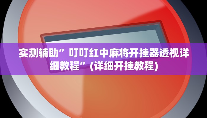 实测辅助”叮叮红中麻将开挂器透视详细教程”(详细开挂教程)