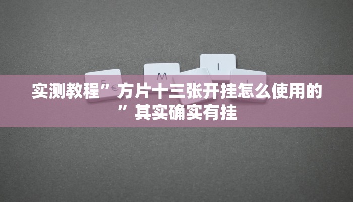 实测教程”方片十三张开挂怎么使用的”其实确实有挂