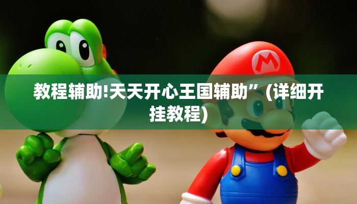 教程辅助!天天开心王国辅助”(详细开挂教程)