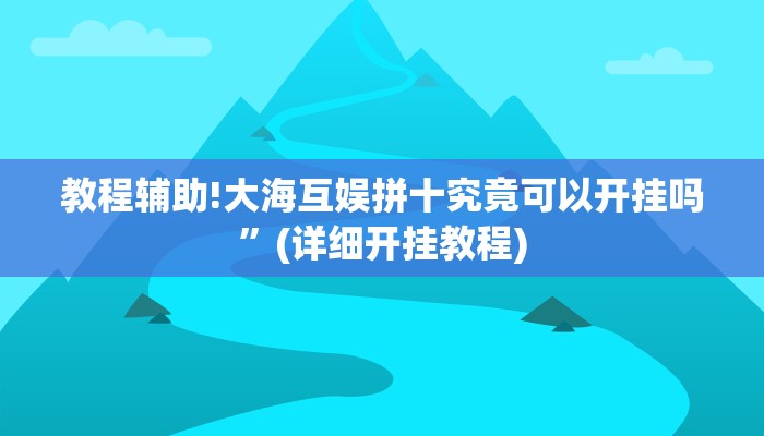 教程辅助!大海互娱拼十究竟可以开挂吗”(详细开挂教程)