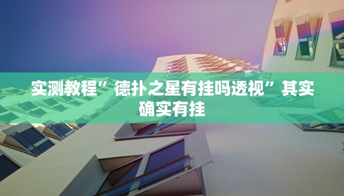 实测教程”德扑之星有挂吗透视”其实确实有挂