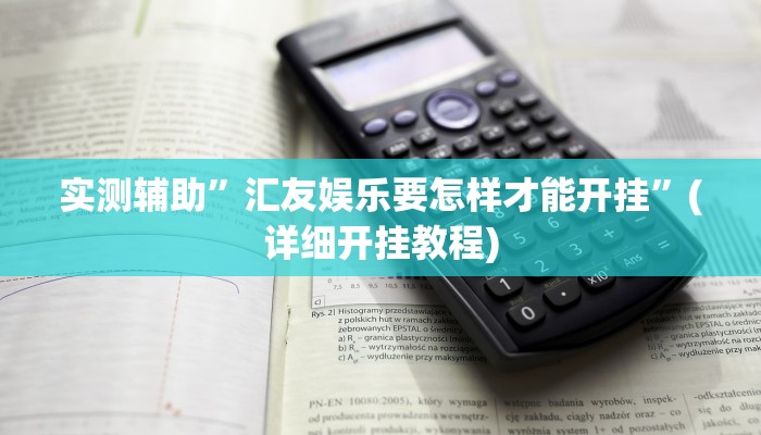 实测辅助”汇友娱乐要怎样才能开挂”(详细开挂教程)
