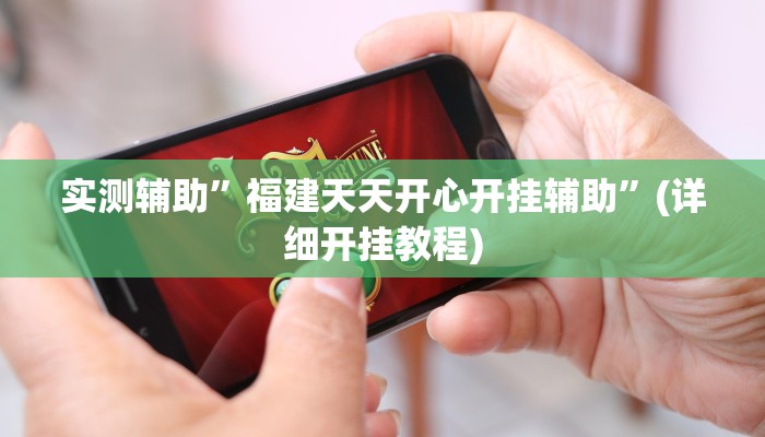实测辅助”福建天天开心开挂辅助”(详细开挂教程)