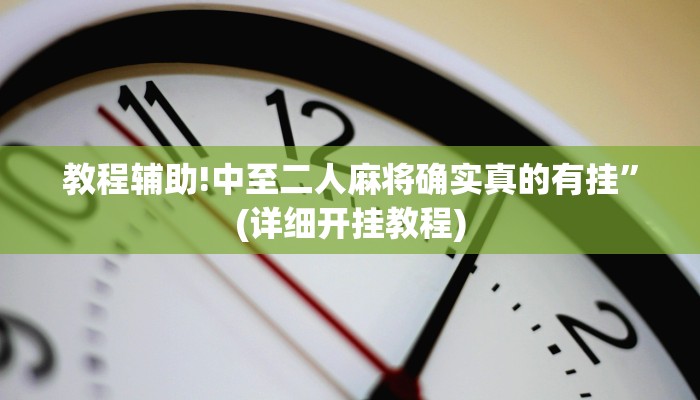 教程辅助!中至二人麻将确实真的有挂”(详细开挂教程)