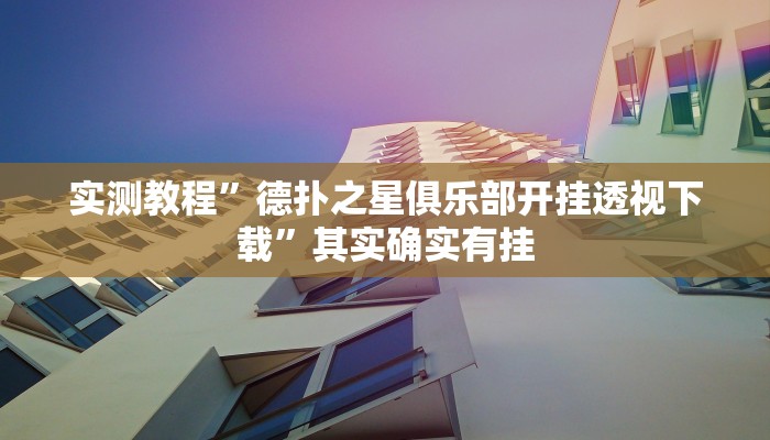 实测教程”德扑之星俱乐部开挂透视下载”其实确实有挂