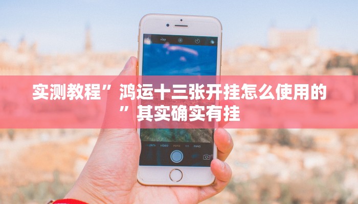 实测教程”鸿运十三张开挂怎么使用的”其实确实有挂