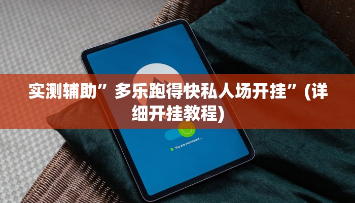 实测辅助”多乐跑得快私人场开挂”(详细开挂教程)