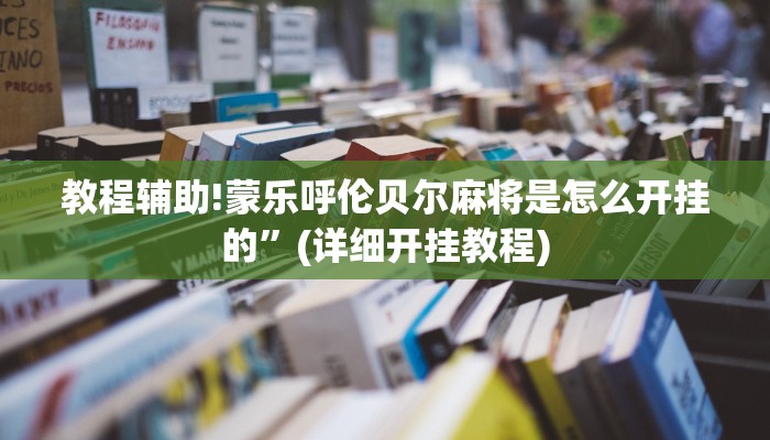 教程辅助!蒙乐呼伦贝尔麻将是怎么开挂的”(详细开挂教程)