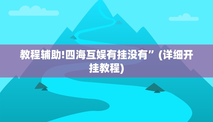 教程辅助!四海互娱有挂没有”(详细开挂教程)