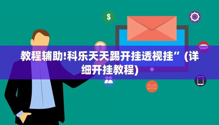 教程辅助!科乐天天踢开挂透视挂”(详细开挂教程)