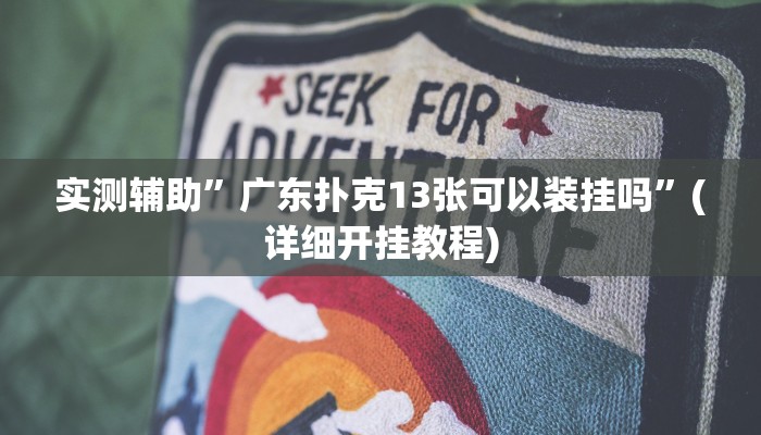 实测辅助”广东扑克13张可以装挂吗”(详细开挂教程)