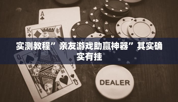 实测教程”亲友游戏助赢神器”其实确实有挂