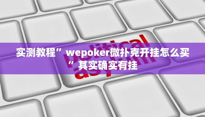 实测教程”wepoker微扑克开挂怎么买”其实确实有挂