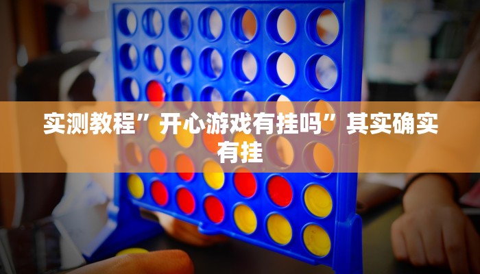 实测教程”开心游戏有挂吗”其实确实有挂