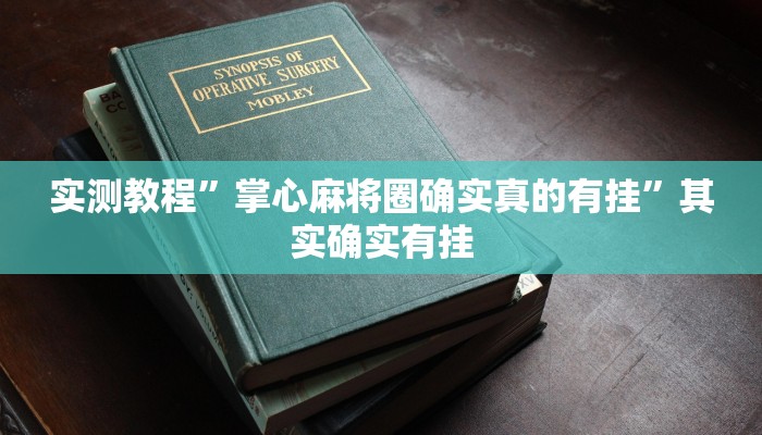 实测教程”掌心麻将圈确实真的有挂”其实确实有挂