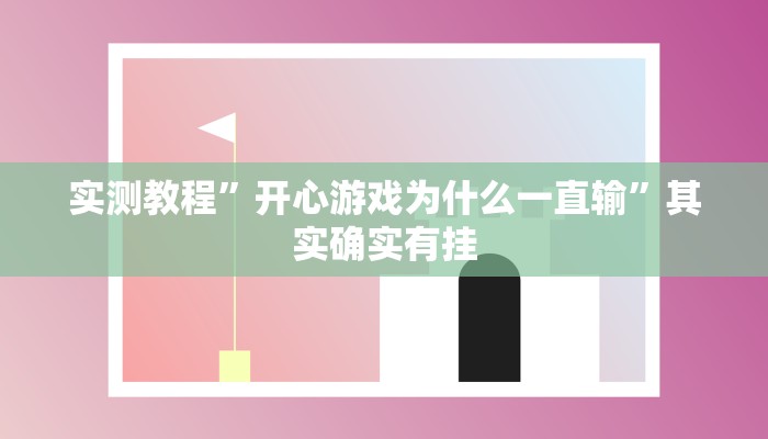 实测教程”开心游戏为什么一直输”其实确实有挂