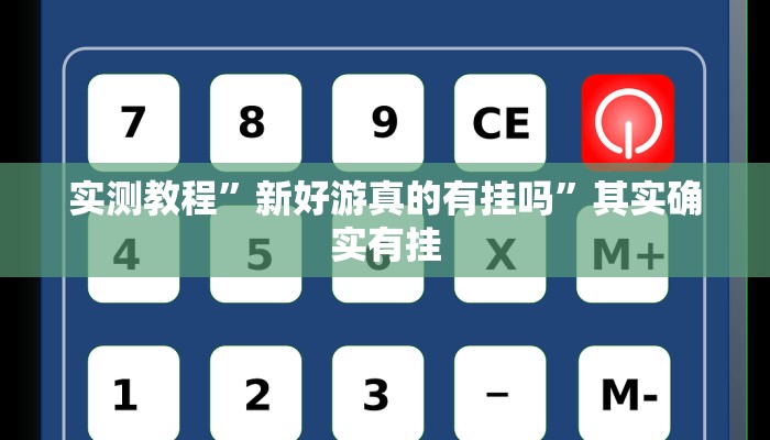 实测教程”新好游真的有挂吗”其实确实有挂