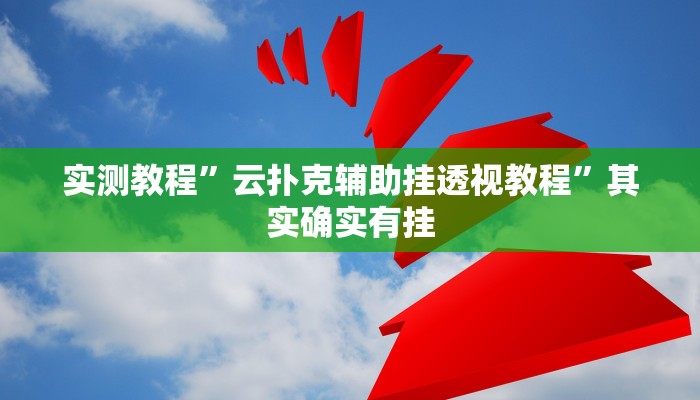 实测辅助”白虎大厅透视挂确实是真的”(详细开挂教程)