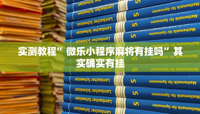 实测教程”微乐小程序麻将有挂吗”其实确实有挂