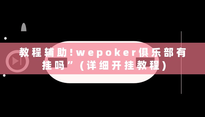 教 程 辅 助 ! w e p o k e r 俱 乐 部 有 挂 吗 ” ( 详 细 开 挂 教 程 )