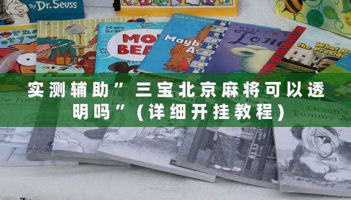 实 测 辅 助 ” 三 宝 北 京 麻 将 可 以 透 明 吗 ” ( 详 细 开 挂 教 程 )