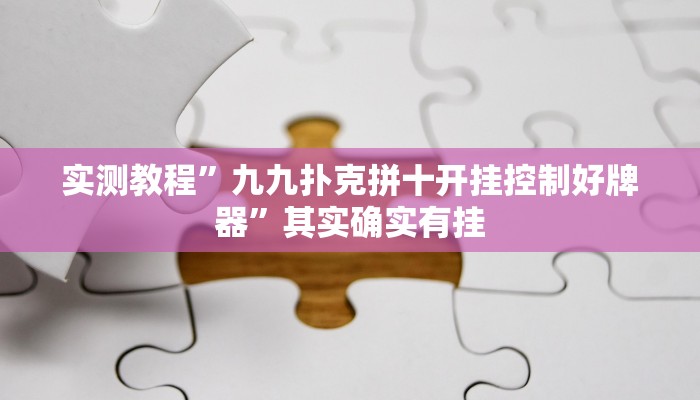 实测教程”九九扑克拼十开挂控制好牌器”其实确实有挂