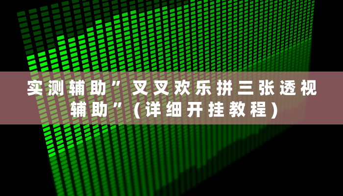 实 测 辅 助 ” 叉 叉 欢 乐 拼 三 张 透 视 辅 助 ” ( 详 细 开 挂 教 程 )
