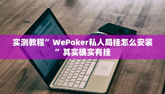 实测教程”WePoker私人局挂怎么安装”其实确实有挂