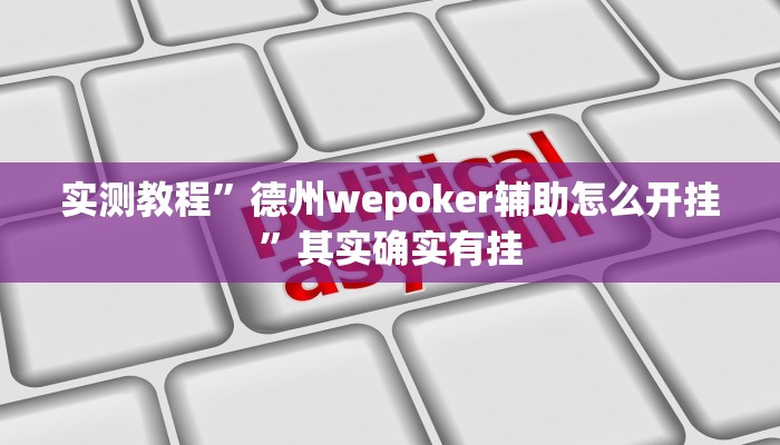 实测教程”德州wepoker辅助怎么开挂”其实确实有挂