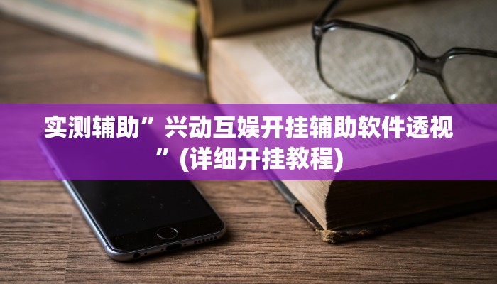 实测辅助”兴动互娱开挂辅助软件透视”(详细开挂教程)
