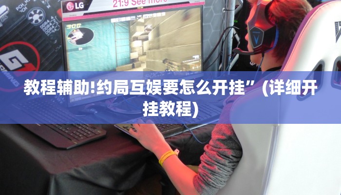 教程辅助!约局互娱要怎么开挂”(详细开挂教程)