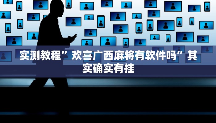实测教程”欢喜广西麻将有软件吗”其实确实有挂