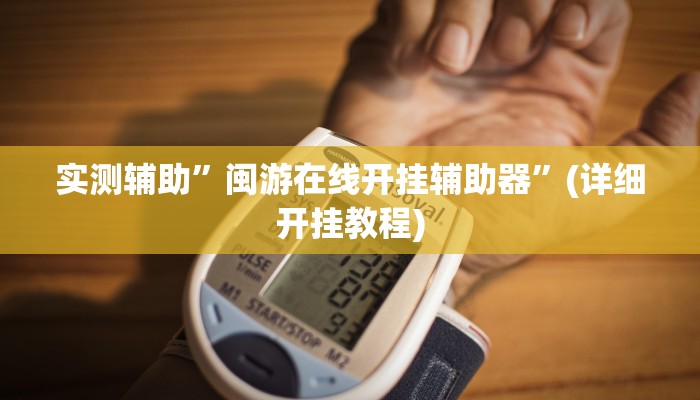 实测辅助”闽游在线开挂辅助器”(详细开挂教程)