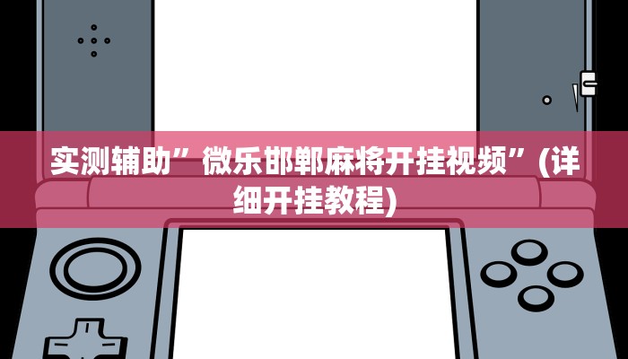 实测辅助”微乐邯郸麻将开挂视频”(详细开挂教程)