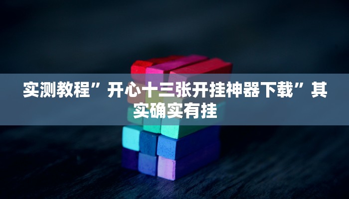 实测教程”开心十三张开挂神器下载”其实确实有挂